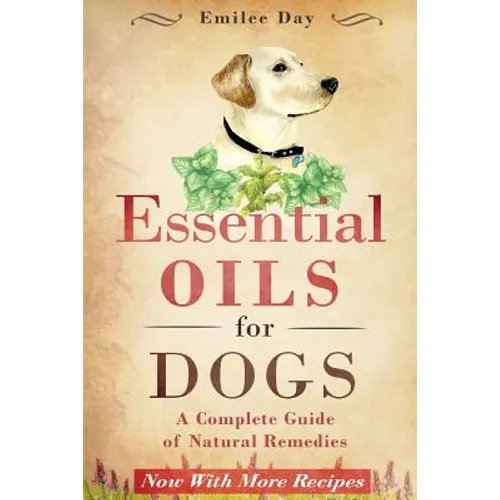 Essential Oils for Dogs: A Complete Guide of Natural Remedies - Paperback