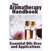 The Aromatherapy Handbook: Essential Oils Uses and Applications - Paperback