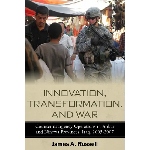 Innovation, Transformation, and War: Counterinsurgency Operations in Anbar and Ninewa, Iraq, 2005-2007 - Paperback