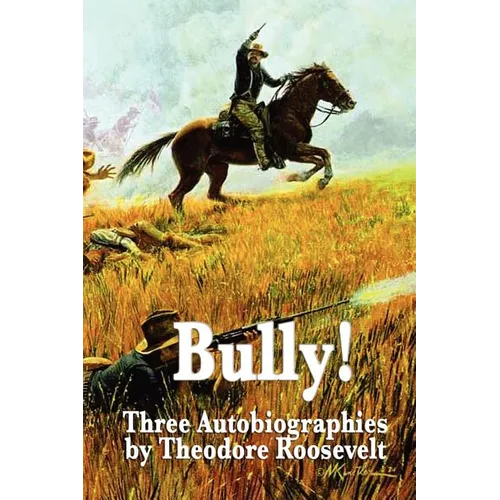 Bully! Three Autobiographies by Theodore Roosevelt - Paperback