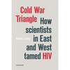 Cold War Triangle: How Scientists in East and West Tamed HIV - Paperback