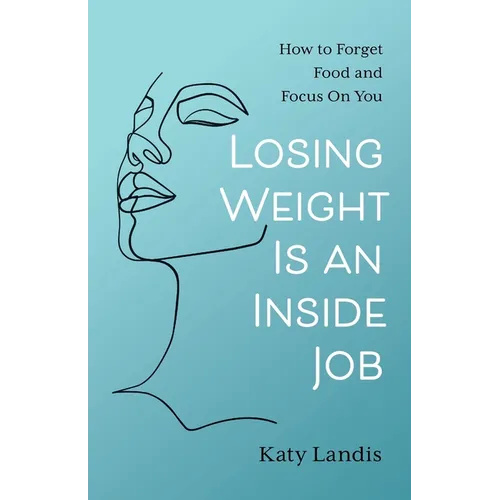 Losing Weight Is an Inside Job: How to Forget Food and Focus On You - Paperback