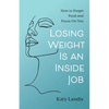Losing Weight Is an Inside Job: How to Forget Food and Focus On You - Paperback