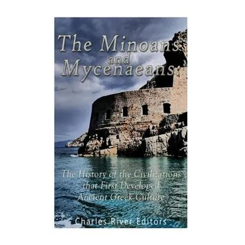 The Minoans and Mycenaeans: The History of the Civilizations that First Developed Ancient Greek Culture - Paperback