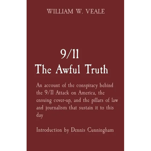9/11 The Awful Truth: An account of the conspiracy behind the 9/11 Attack on America, the ensuing cover-up, and the pillars of law and journalism that - Paperback