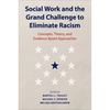 Social Work and the Grand Challenge to Eliminate Racism: Concepts, Theory, and Evidence Based Approaches - Hardcover