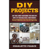 DIY Projects: Save Time & Money Maintaining Your Home With Simple DIY Household Hacks, Home Remedies: Increase Productivity & Save T - Paperback