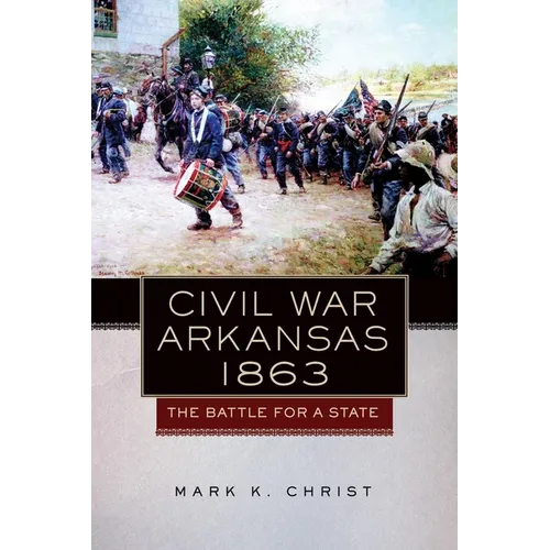 Civil War Arkansas, 1863: The Battle for a State Volume 23 - Paperback