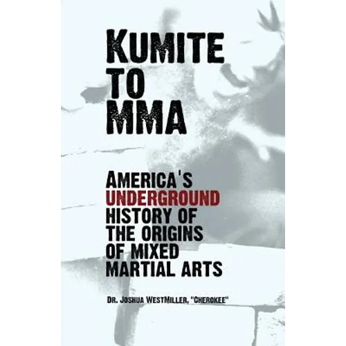 Kumite To MMA: America's underground history of the origins of mixed martial arts - Paperback