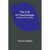 The Life of Charlemagne (Charles the Great) - Paperback