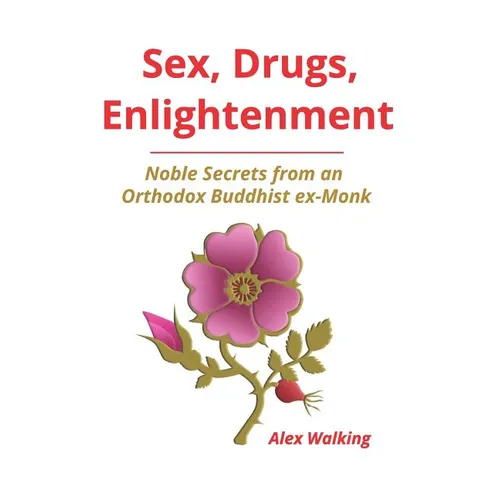 Sex, Drugs, Enlightenment: Noble Secrets from an Orthodox Buddhist ex-Monk - Paperback