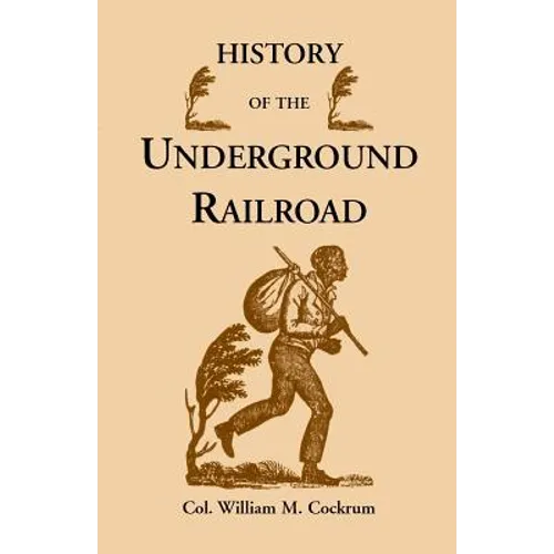 History of the Underground Railroad as It Was Conducted by the Anti-Slavery League, Including Many Thrilling Encounters Between Those Aiding the Slave - Paperback