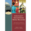 Christianity Encountering World Religions: The Practice of Mission in the Twenty-First Century - Paperback