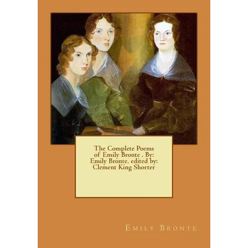 The Complete Poems of Emily Bronte . By: Emily Bronte. edited by: Clement King Shorter - Paperback