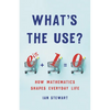 What's the Use?: How Mathematics Shapes Everyday Life - Hardcover