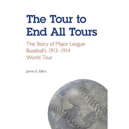 The Tour to End All Tours: The Story of Major League Baseball's 1913-1914 World Tour - Paperback