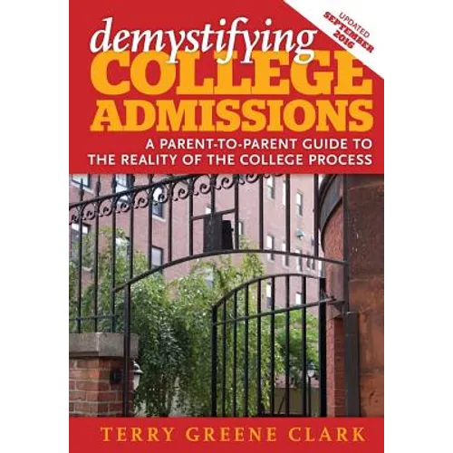 demystifying COLLEGE ADMISSIONS: A Parent-To-Parent Guide to the Reality of the College Process - Paperback