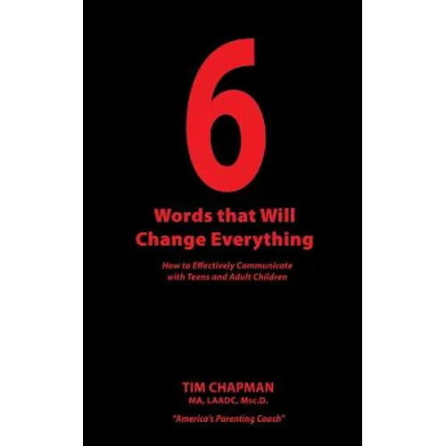 6 Words that Will Change Everything: How to Effectively Communicate with Teens and Adult Children - Paperback