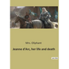 Jeanne d'Arc, her life and death: The Trial and Rehabilitation of Jeanne d'Arc: A Historical Examination - Paperback