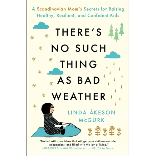 There's No Such Thing as Bad Weather: A Scandinavian Mom's Secrets for Raising Healthy, Resilient, and Confident Kids (from Friluftsliv to Hygge) - Paperback