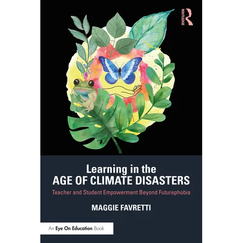 Learning in the Age of Climate Disasters: Teacher and Student Empowerment Beyond Futurephobia - Paperback