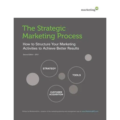 The Strategic Marketing Process: How to Structure Your Marketing Activities to Achieve Better Results - Paperback