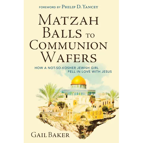Matzah Balls to Communion Wafers: How a Not-So-Kosher Jewish Girl Fell in Love with Jesus - Paperback