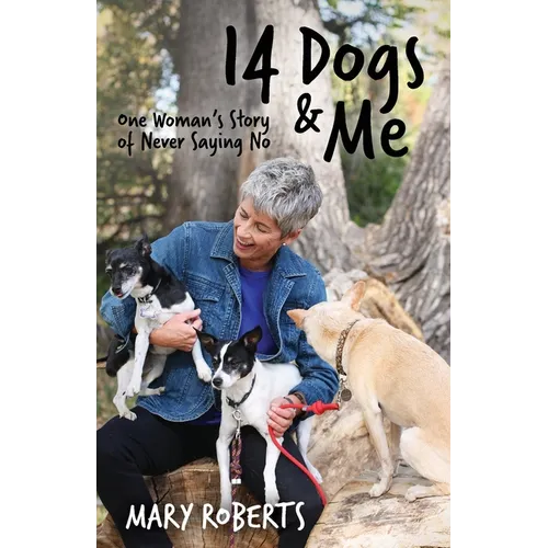 14 Dogs and Me: One Woman's Story of Never Saying No - Paperback