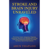 Stroke and Brain Injury Unraveled: Prevention, Causes, Symptoms, Diagnosis, Treatment, Recovery and Rehabilitation of One of the Most Debilitating Mal - Paperback