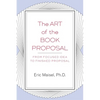 The Art of the Book Proposal: From Focused Idea to Finished Proposal - Paperback