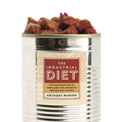 The Industrial Diet: The Degradation of Food and the Struggle for Healthy Eating - Paperback