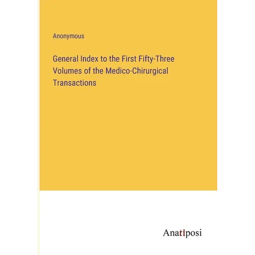 General Index to the First Fifty-Three Volumes of the Medico-Chirurgical Transactions - Paperback