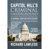Capitol Hill's Criminal Underground: The Most Thorough Exploration of Government Corruption Ever Put in Writing - Hardcover