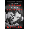 I Wrote This Book Because I Love You: Essays - Paperback