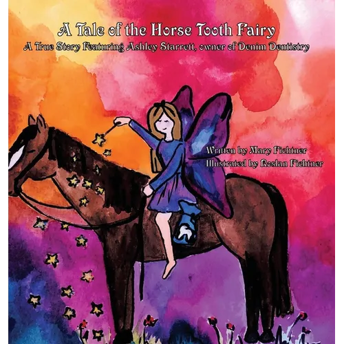 A Tale of the Horse Tooth Fairy: A True Story Featuring Ashley Starrett, owner of Denim Dentistry - Hardcover