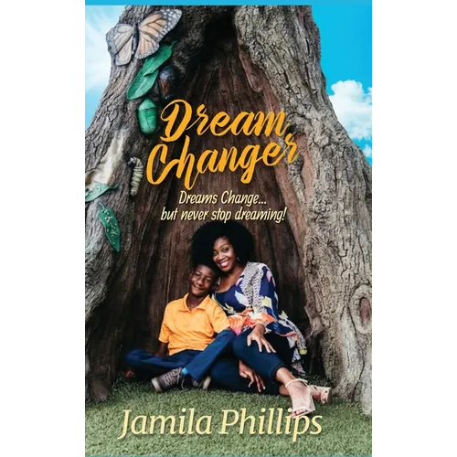 Dream Changer: Dreams Change... but Never Stop Dreaming! - Hardcover