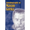 Autobiography of Maxim Gorky: My Childhood, in the World, My Universities - Paperback