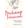 Practising Parisienne: Lifestyle Secrets from the City of Lights - Paperback