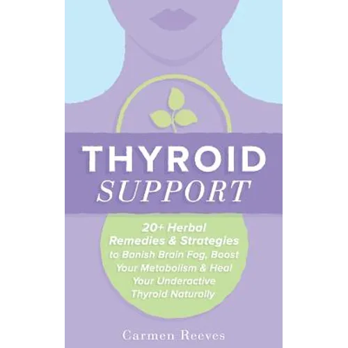 Thyroid Support: 20+ Herbal Remedies & Strategies to Banish Brain Fog, Boost Your Metabolism & Heal Your Underactive Thyroid Naturally - Paperback