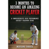 3 MONTHS TO BECOME An AMAZING CRICKET PLAYER: a COMPREHENSIVE HIGH PERFORMANCE CRICKET TRAINING GUIDE - Paperback