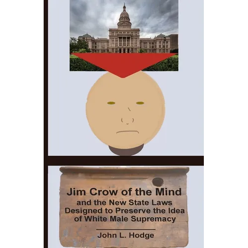 Jim Crow of the Mind and the New State Laws Designed to Preserve the Idea of White Male Supremacy - Paperback