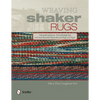 Weaving Shaker Rugs: Traditional Techniques to Create Beautiful Reproduction Rugs and Tapes - Paperback