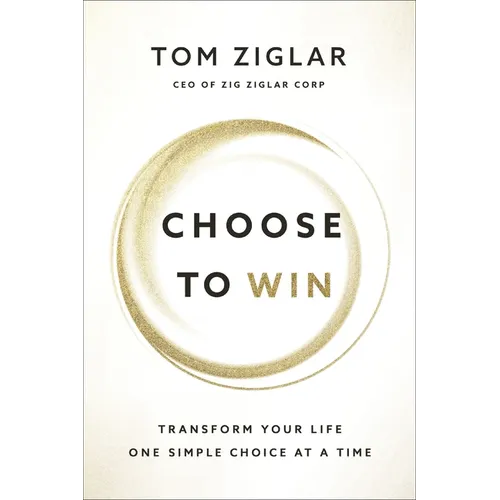 Choose to Win: Transform Your Life, One Simple Choice at a Time - Paperback