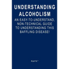 Understanding Alcoholism: An Easy-to-Understand, Non-Technical Guide to Understanding This Baffling Disease! - Paperback