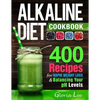 Alkaline Diet Cookbook: 400 Recipes For Rapid Weight Loss & Balancing Your pH Levels - Paperback