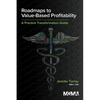 Roadmaps to Value-Based Profitability: A Practice Transformation Guide - Paperback