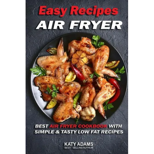 Easy Air Fryer Recipes: Best Air Fryer Cookbook with Simple & Tasty Low Fat Reci - Paperback