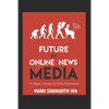 Future of Online News Media: For Bloggers, Startups and Media Organizations - Paperback