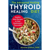 The Advanced Thyroid Healing Diet: Healthy Meal Recipes to Heal Hashimoto's Thyroiditis - Paperback