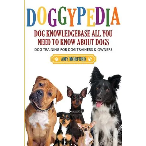 Doggypedia: All You Need to Know about Dogs: Dog Training for Both Trainers and Owners - Paperback